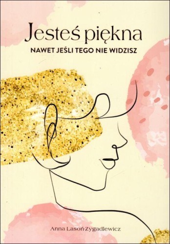 Jesteś piękna. Nawet jeśli tego nie widzisz (książka) - Anna Zygadlewicz-Lasoń, rodzina, rodzice, Wydawnictwo Odnowy w Duchu św. - Łódź, 2017 r., oprawa miękka - 56933 9788367126052