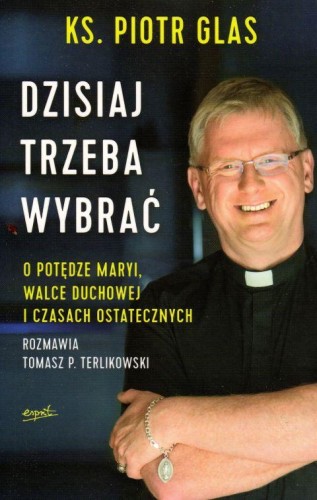 Dzisiaj trzeba wybrać (książka) - ks. Piotr Glas, Glas, ESPRIT, 2017 r., oprawa miękka - 56929 9788367291026