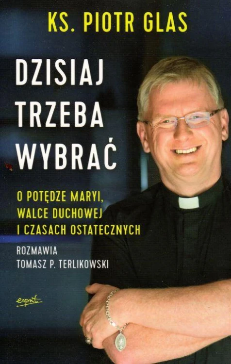 Dzisiaj trzeba wybrać (książka) - ks. Piotr Glas, Glas, ESPRIT, 2017 r., oprawa miękka - 56929 9788367291026