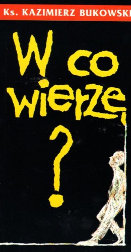 W co wierzę? (książka) - ks. Kazimierz Bukowski, rozważania, Wrocławska Księgarnia Archidiecezjalna, 1995 r., oprawa miękka - 56679 9788386204731