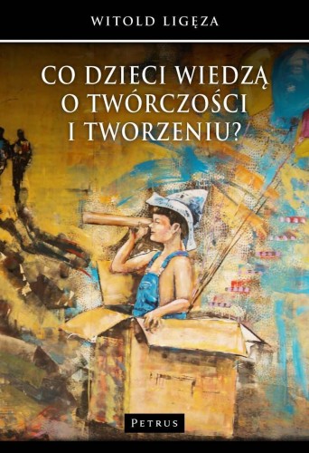 Co dzieci wiedzą o twórczości i tworzeniu? (książka) - Witold Ligęza, dzieci, PETRUS WYDAWNICTWO, 2017 r., oprawa miękka - 56219 9788377203194