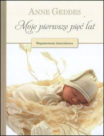 Moje pierwsze pięć lat. Wspomnienie dzieciństwa (beż-czapeczka) (książka) - Anne zdj. Geddes, chrzest, Edycja św. Pawła, 2010 r., oprawa twarda - 56208 9788374248716