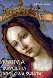 Maryja zwycięska Królowa Świata (książka) - s. Maria Natalia, maryjne, Wydawnictwo Vox Domini, 2017 r., oprawa Miękka - 55689 9788394770303