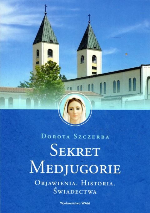 Sekret Medjugorie. Objawienia, historia, świadectwa (książka) - Dorota Szczerba, Medziugorje, Wydawnictwo WAM, 2021 r., oprawa miękka - 55671 9788327719225