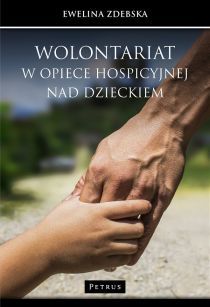 Wolontariat w opiece hospicyjnej nad dzieckiem (książka) - Ewelina Zdebska, popularnonaukowe, PETRUS WYDAWNICTWO, 2016 r., oprawa miękka - 55501 9788377202951