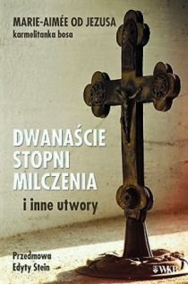Dwanaście stopni milczenia i inne utwory (książka) - od Jezusa Marie-Aime OCD, Karmelici, Wydawnictwo OO. Karmelitów Bosych, 2017 r., oprawa miękka - 55165 9788376044309