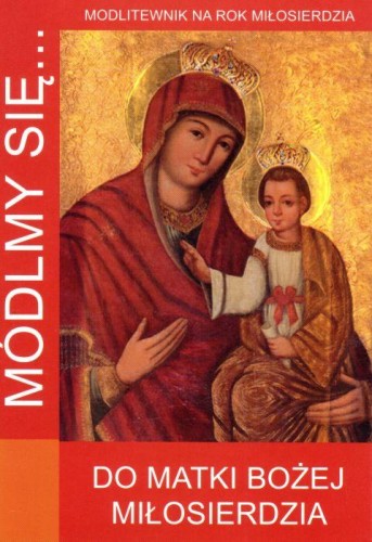 Módlmy się... do Matki Bożej Miłosierdzia (książka) - -, nowenny i modlitwy, WYD. JUT, 2015 r., oprawa miękka - 55127 9788364762758