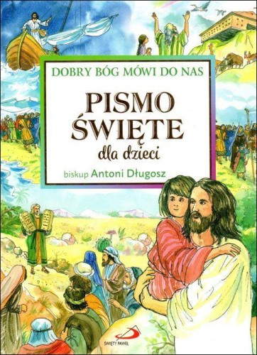 Pismo święte dla dzieci. Dobry Bóg mówi do nas (książka) - Bp. Antoni Długosz, Biblie dla dzieci, Edycja św. Pawła, 2017 r., oprawa twarda - 55092 9788377976326