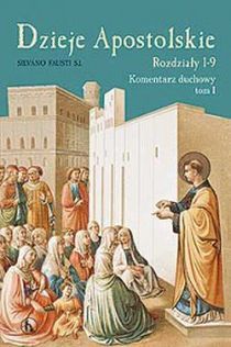 Dzieje Apostolskie. Rozdz. 1-9. Komentarz duchowy T.I (książka) - S. Silvano I Fausti, Biblia, Wydawnictwo Bratni Zew, 2015 r., oprawa twarda - 54987 9788374852739