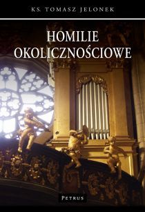 Homilie okolicznościowe T. I (książka) - ks. Tomasz Jelonek, homiletyka, PETRUS WYDAWNICTWO, 2016 r., oprawa miękka - 54452 9788377203989