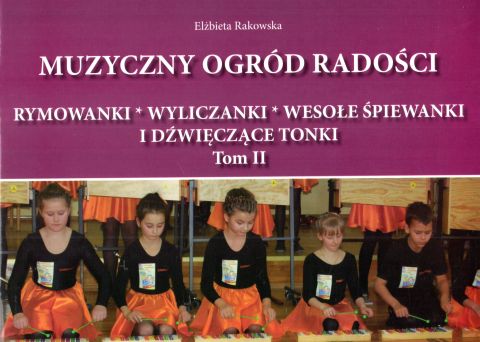 Muzyczny ogród radości. Rymowanki, wyliczanki, wesołe śpiewanki i dzwięczące tonki Tom II - Elżbieta Rakowska, śpiewniki, POLIHYMNIA, 2016 r., oprawa miękka - 54298 9790693130498