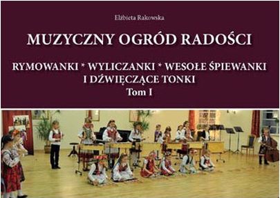 Muzyczny ogród radości. Rymowanki, wyliczanki, wesołe śpiewanki i dzwięczące tonki Tom I - Elżbieta Rakowska, śpiewniki, POLIHYMNIA, 2016 r., oprawa miękka - 54297 9790693130450