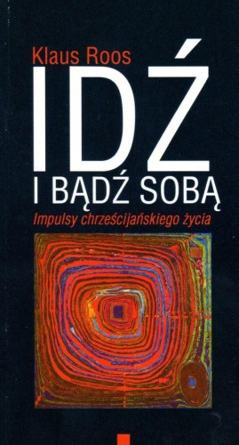Idź i bądź sobą. Impulsy chrześcijańskiego życia (książka) - Klaus Roos, refleksyjna, Wrocławska Księgarnia Archidiecezjalna, 2001 r., oprawa miękka - 54296 