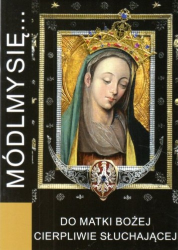 Módlmy się... do Matki Bożej cierpliwie słuchającej (książka) - -, nowenny i modlitwy, WYD. JUT, 2016 r., oprawa Miękka - 54260 9788365504197