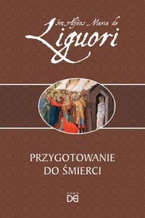 Przygotowanie do śmierci (książka) - Alfons Maria Liguori, rozważania, HOMO DEI, 2016 r., oprawa miękka - 54179 9788364451737