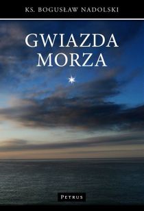 Gwiazda morza (książka) - ks. Bogusław Nadolski, maryjne, PETRUS WYDAWNICTWO, 2016 r., oprawa miękka - 54079 9788377202869