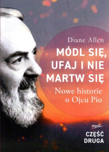 Módl się, ufaj i nie martw się CZEŚĆ DRUGA (książka) - Diane Allen, ojciec Pio, ESPRIT, 2023 r., oprawa miękka ze skrzydełkami - 54060 9788367291552