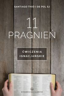 11 pragnień. Ćwiczenia ignacjańskie (książka) - Thio i Santiago de Pol, medytacje, Wydawnictwo Salwator, 2016 r., oprawa miękka - 53528 9788375804973