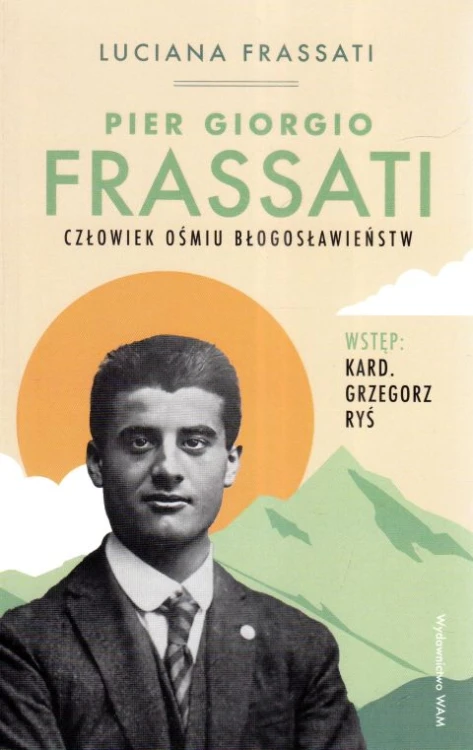 Pier Giorgio Frassati - człowiek ośmiu blogosławieństw (książka) - Luciana Frassati, żywoty świętych, Wydawnictwo WAM, 2025 r., oprawa miękka - 53510 9788327746634