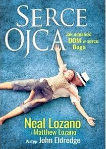 Serce Ojca. Jak odnaleźć dom w sercu Boga (książka) - Neal Lozano, Matthew Lozano, duchowość, Wydawnictwo Odnowy w Duchu św. - Łódź, 2017 r., oprawa miękka - 53254 9788361803959