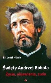 Święty Andrzej Bobola. Życie, objawienia, cuda (książka) - ks. Józef Niżnik, żywoty świętych, Wydawnictwo AA - Kraków, 2016 r., oprawa Miękka - 53076 9788378644019