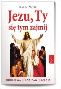 Jezu, Ty się tym zajmij! modlitwa pełna zawierzenia (książka) - Joanna Piątek, Jezu Ty się tym zajmij; Dolindo, Dom Wydawniczy Rafael, 2016 r., oprawa Miękka - 52968 9788375698756
