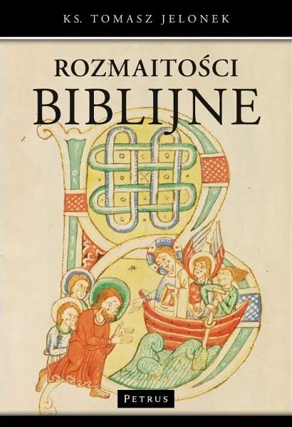 Rozmaitości biblijne (książka) - ks. Tomasz Jelonek, Biblia, PETRUS WYDAWNICTWO, 2016 r., oprawa Miękka - 52464 9788377202029