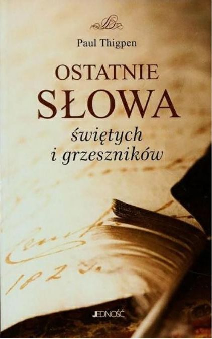 Ostatnie słowa świętych i grzeszników (książka) - Paul Thigpen, żywoty świętych, Wydawnictwo Jedność, 2015 r., oprawa miękka - 51658 9788379710164