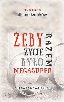 Żeby życie razem było megasuper. Nowenna dla małżonków (książka) - Paweł Kowalski, nowenny i modlitwy, Wydawnictwo Odnowy w Duchu św. - Łódź, 2017 r., oprawa miękka - 51605 9788361803881