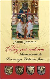 Bóg jest miłością. Rozważania do Pierwszego Listu św. Jana (książka) - Joanna Jaromin, rozważania, Wrocławska Księgarnia Archidiecezjalna, 2015 r., oprawa miękka - 51202 9788374543231
