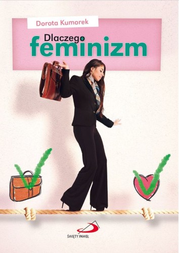 Dlaczego feminizm. Odpowiedź Kościoła katolickiego na współczesne tendencje feministyczne (książka) - Dorota Kumorek, kobieta, Edycja św. Pawła, 2015 r., oprawa miękka - 51012 9788377975817