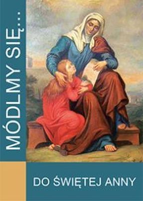 Módlmy się... do Św. Anny (książka) - -, kartki, WYD. JUT, 2015 r., oprawa miękka - 50988 9788364762840