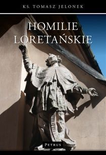 Homilie Loretańskie tom III (książka) - ks. Tomasz Jelonek, homiletyka, PETRUS WYDAWNICTWO, 2015 r., oprawa miekka - 50802 9788377203019