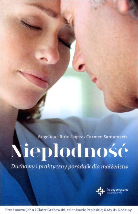 Niepłodność. Duchowy i praktyczny poradnik dla małżeństw (książka) - Angelique Ruhi-Lopez, Carmen Santamaria, rodzina, rodzice, Drukarnia i Księgarnia św. Wojciecha, 2015 r., oprawa miękka - 50787 9788375165487