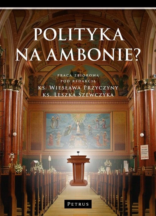 Polityka na ambonie? (książka) - praca zbiorowa, Kościół, PETRUS WYDAWNICTWO, 2015 r., oprawa miękka - 50692 9788377203132