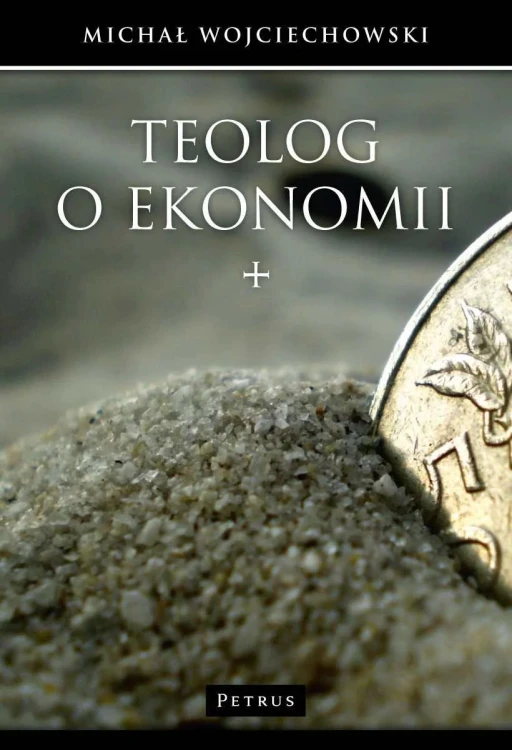 Teolog o ekonomii (książka) - Michał Wojciechowski, naukowe, PETRUS WYDAWNICTWO, 2015 r., oprawa miękka - 50600 9788377203644