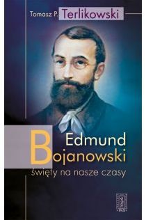 Edmund Bojanowski - święty na nasze czasy (książka) - Tomasz P. Terlikowski, żywoty świętych, Instytut Wydawniczy PAX, 2015 r., oprawa miękka - 50196 9788321119588