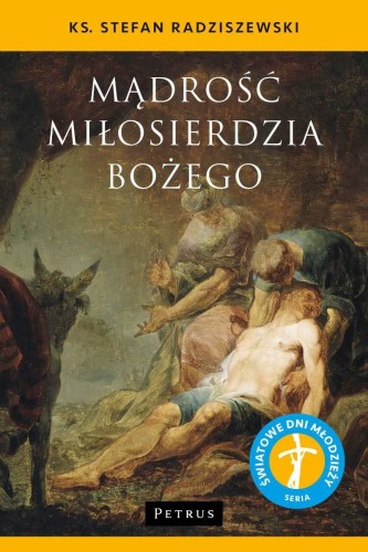 Mądrość Miłosierdzia Bożego (książka) - ks. Stefan Radziszewski, Miłosierdzie Boże, PETRUS WYDAWNICTWO, 2015 r., oprawa miękka - 49984 9788377202418
