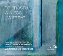 Po prostu w Niego uwierzyć. Zespół WSZYSTKIEGO DOBREGO (płyta CD audio), Edycja Św. Pawła Wydawnictwo - 49960 5907564020077