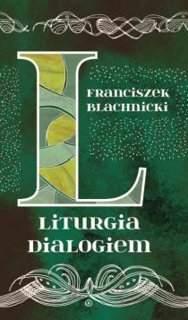 Liturgia dialogiem (książka) - ks. Franciszek Blachnicki, Blachnicki, Wydawnictwo Światło-Życie, 2015 r., oprawa miękka - 49870 9788375351750