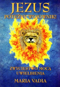 Jezus potężny wojownik. Zwycięstwo mocą uwielbienia (książka) - Maria Vadia, maryjne, RHEMA JACEK SAJ, 2015 r., oprawa Miękka - 49846 9788393739141