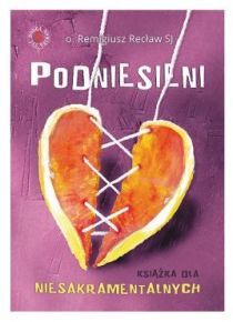 Podniesieni. Książka dla małżeństw niesakramentalnych (książka) - o. Remigiusz Recław, małżeństwo, Wydawnictwo Odnowy w Duchu św. - Łódź, 2016 r., oprawa miękka - 49258 9788361803829