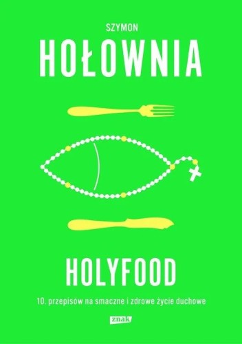 Holyfood, czyli dziesięć przepisów na smaczne i zdrowe życie duchowe (książka) - Szymon Hołownia, Hołownia, Wydawnictwo Znak, 2025 r., oprawa twarda - 48767 9788324095766