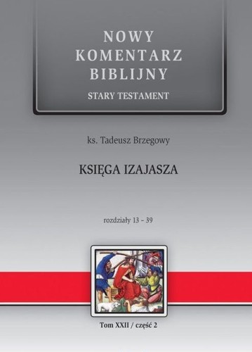 Księga IZAJASZA. Rozdz. 13-39 Nowy Komentarz Biblijny Stary Testament Tom XXII/część 2 (książka) - ks. Tadeusz Brzegowy, Biblia, Edycja św. Pawła, 2016 r., oprawa twarda - 47420 9788377973387