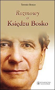 Rozmowy o księdzu Bosko (książka) - Bosco Teresio, biografie, Wydawnictwo Salezjańskie - Warszawa, 2014 r., oprawa Miękka - 46983 9788372014597