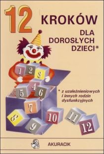 12 kroków dla dorosłych dzieci - z uzależnieniowych i innych rodzin dysfunkcyjnych (książka), psychologia, AKURACIK, 1996 r., oprawa miękka - 46708 9788390508443