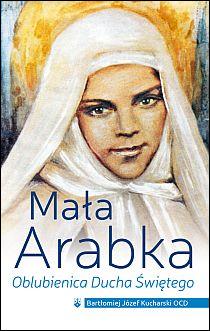 Mała Arabka. Oblubienica Ducha Świętego (książka) - Bartłomiej Józef Kucharski, biografie, Wydawnictwo OO. Karmelitów Bosych, 2014 r., oprawa miękka - 46531 9788376043258