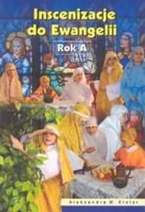 Inscenizacje do Ewangelii. Rok A (książka) - M. Aleksandra Kielar, pomoce naukowe, Wydawnictwo Gaudentinum - Gniezno, 2008 r., oprawa miękka - 46281 9788361311010