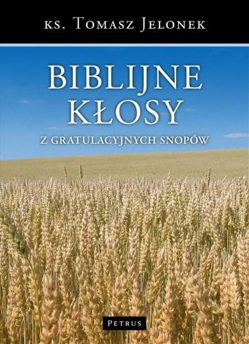 Biblijne kłosy (książka) - ks. Tomasz Jelonek, Petrus, PETRUS WYDAWNICTWO, 2014 r., oprawa miękka - 46214 9788377202241