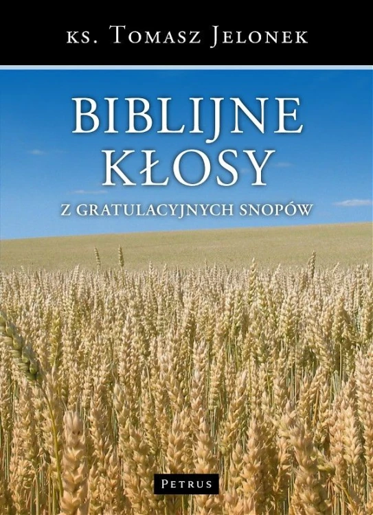 Biblijne kłosy (książka) - ks. Tomasz Jelonek, Petrus, PETRUS WYDAWNICTWO, 2014 r., oprawa miękka - 46214 9788377202241